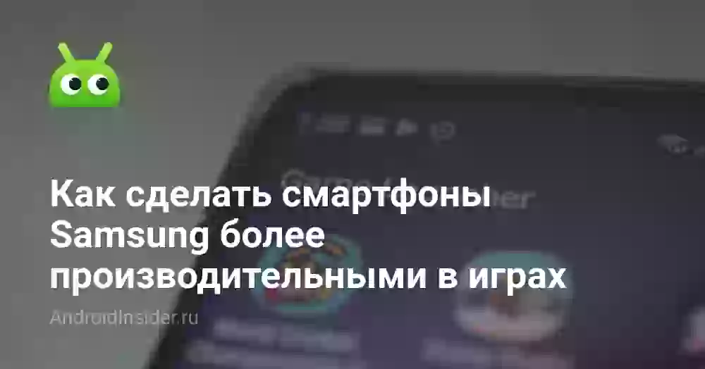 Как сделать смартфоны Samsung более производительными в играх