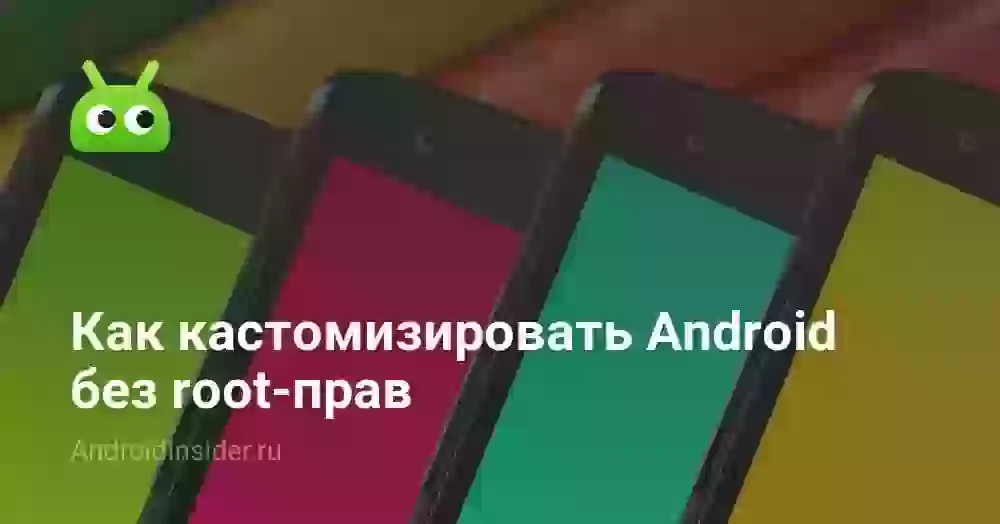 Как кастомизировать Android без root-прав