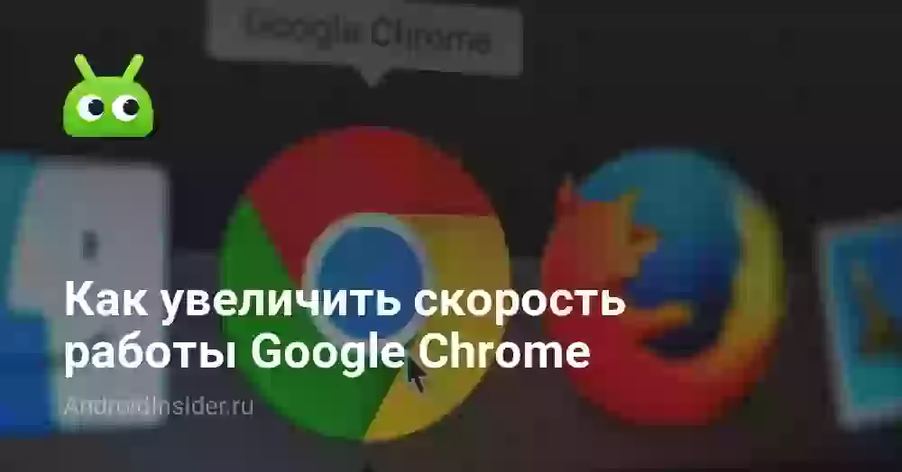 Как увеличить скорость работы Google Chrome